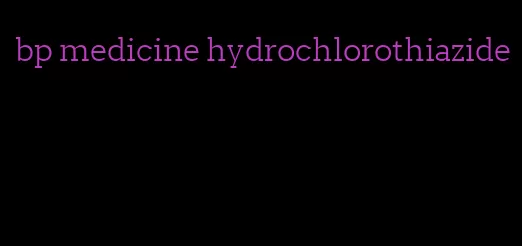 bp medicine hydrochlorothiazide