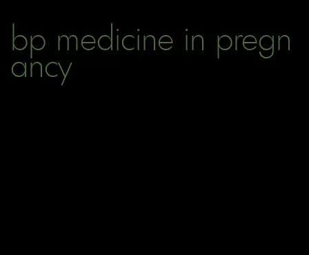 bp medicine in pregnancy