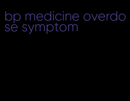 bp medicine overdose symptom