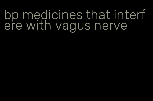 bp medicines that interfere with vagus nerve