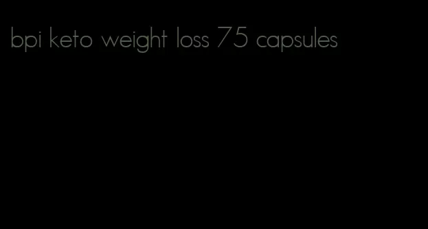 bpi keto weight loss 75 capsules