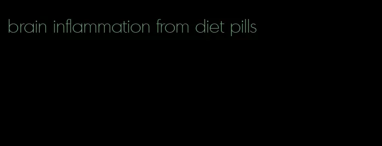 brain inflammation from diet pills