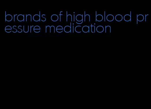 brands of high blood pressure medication
