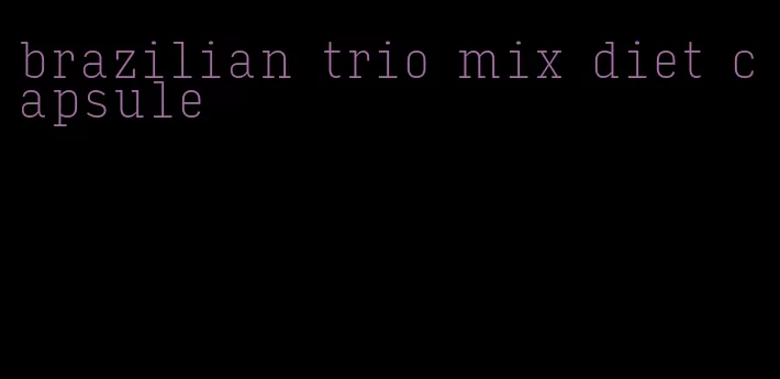 brazilian trio mix diet capsule