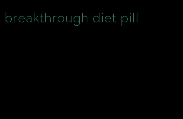breakthrough diet pill