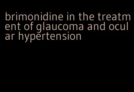 brimonidine in the treatment of glaucoma and ocular hypertension