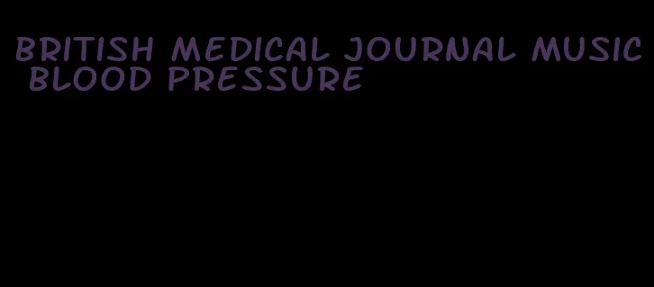british medical journal music blood pressure