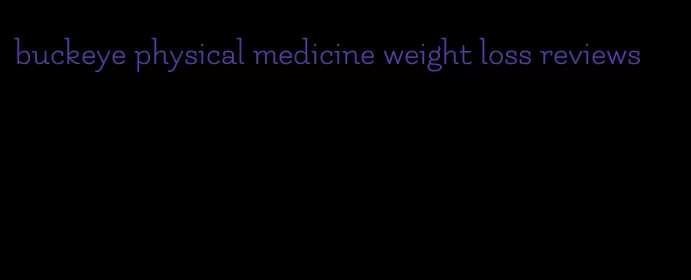 buckeye physical medicine weight loss reviews