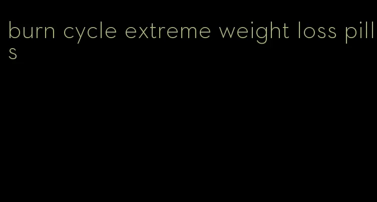 burn cycle extreme weight loss pills