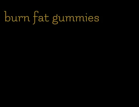 burn fat gummies