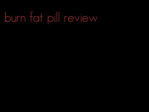 burn fat pill review