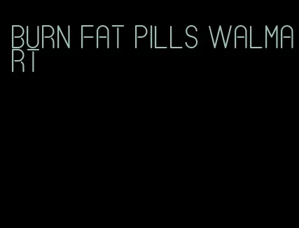 burn fat pills walmart