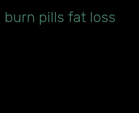 burn pills fat loss