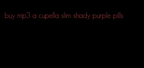 buy mp3 a cupella slim shady purple pills