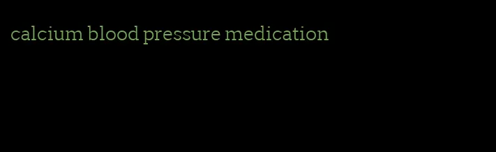 calcium blood pressure medication