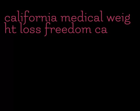 california medical weight loss freedom ca
