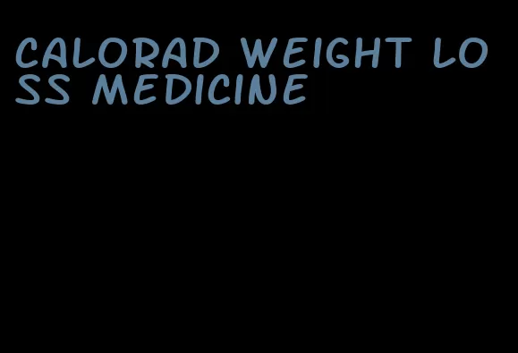 calorad weight loss medicine