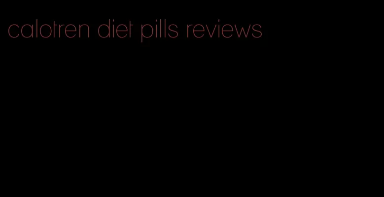 calotren diet pills reviews