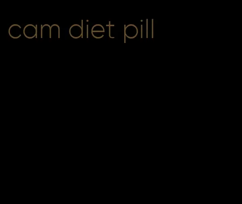 cam diet pill