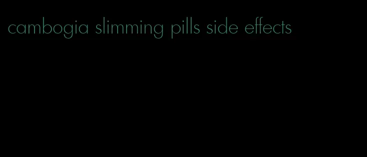 cambogia slimming pills side effects