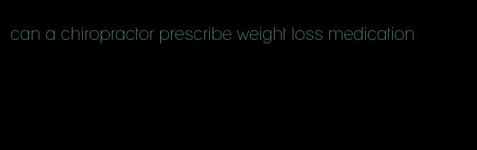 can a chiropractor prescribe weight loss medication