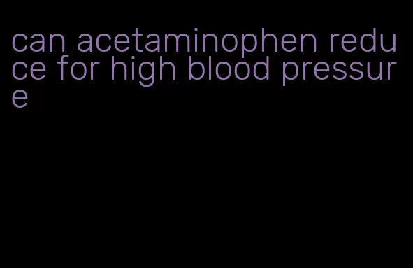 can acetaminophen reduce for high blood pressure