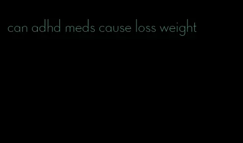 can adhd meds cause loss weight