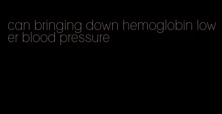 can bringing down hemoglobin lower blood pressure