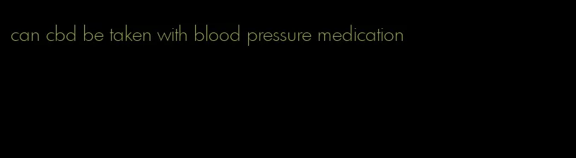 can cbd be taken with blood pressure medication