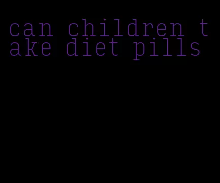 can children take diet pills