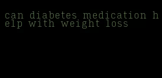 can diabetes medication help with weight loss