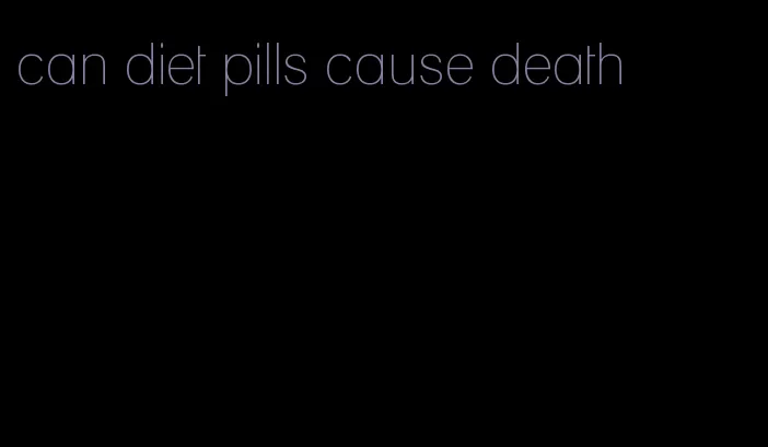 can diet pills cause death