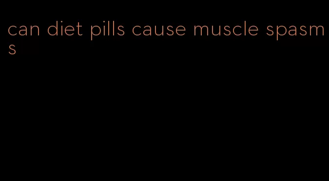 can diet pills cause muscle spasms