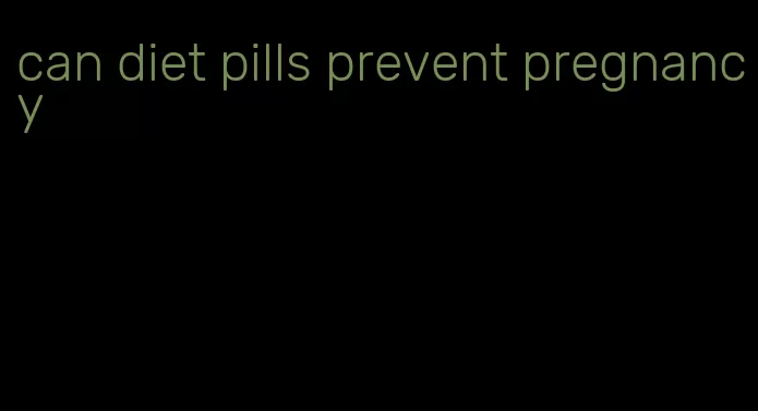 can diet pills prevent pregnancy