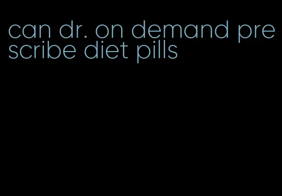 can dr. on demand prescribe diet pills