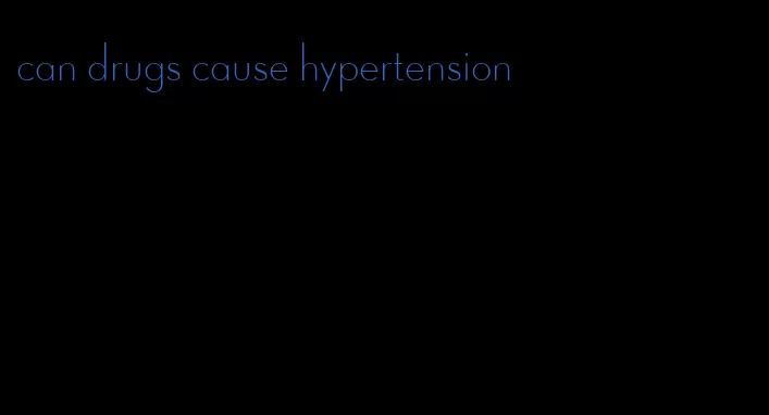 can drugs cause hypertension