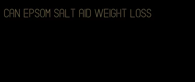 can epsom salt aid weight loss