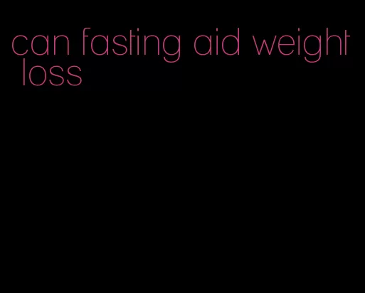 can fasting aid weight loss