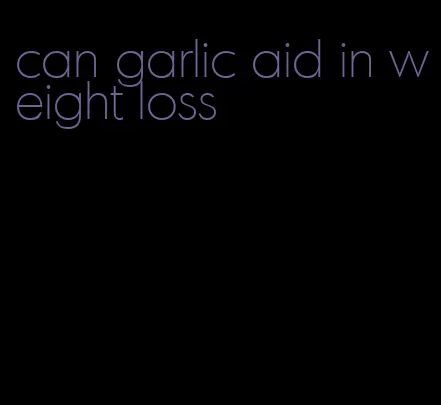 can garlic aid in weight loss