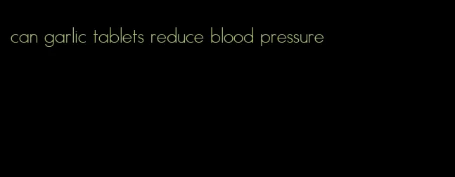 can garlic tablets reduce blood pressure