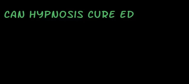 can hypnosis cure ed