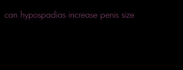 can hypospadias increase penis size