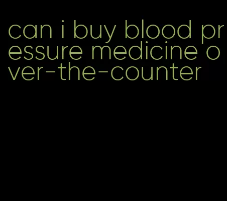 can i buy blood pressure medicine over-the-counter