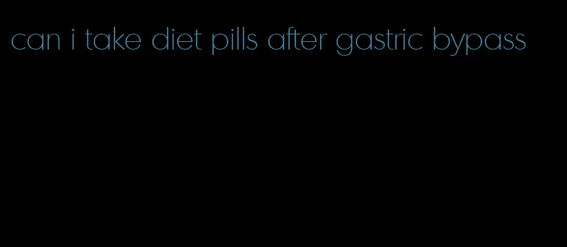 can i take diet pills after gastric bypass