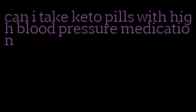 can i take keto pills with high blood pressure medication