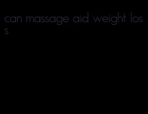 can massage aid weight loss