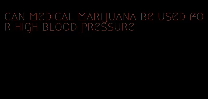 can medical marijuana be used for high blood pressure