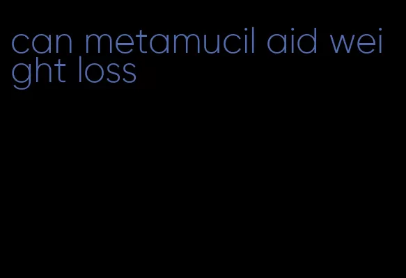can metamucil aid weight loss
