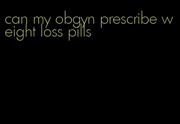 can my obgyn prescribe weight loss pills