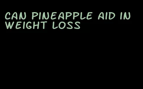 can pineapple aid in weight loss